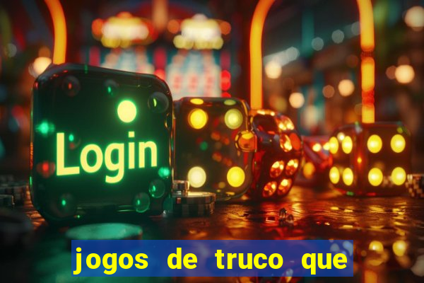 jogos de truco que ganha dinheiro